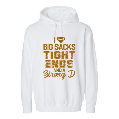 I Love Big Sacks Tight Ends And A Strong D Funny Football Garment-Dyed Fleece Hoodie