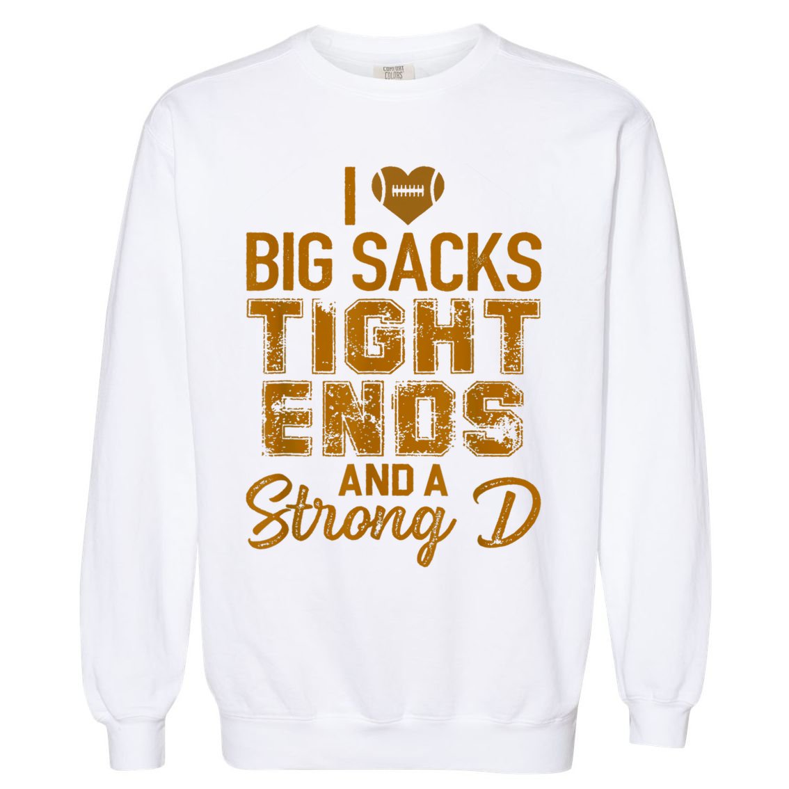 I Love Big Sacks Tight Ends And A Strong D Funny Football Garment-Dyed Sweatshirt