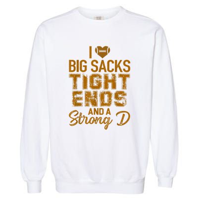 I Love Big Sacks Tight Ends And A Strong D Funny Football Garment-Dyed Sweatshirt