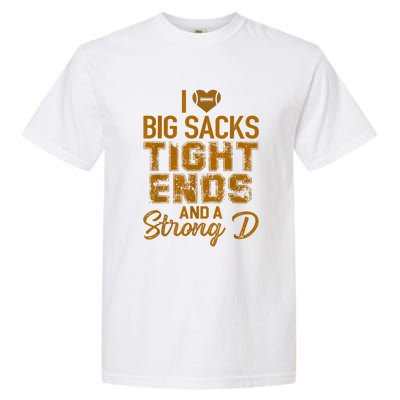 I Love Big Sacks Tight Ends And A Strong D Funny Football Garment-Dyed Heavyweight T-Shirt