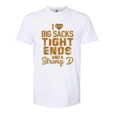 I Love Big Sacks Tight Ends And A Strong D Funny Football Softstyle CVC T-Shirt