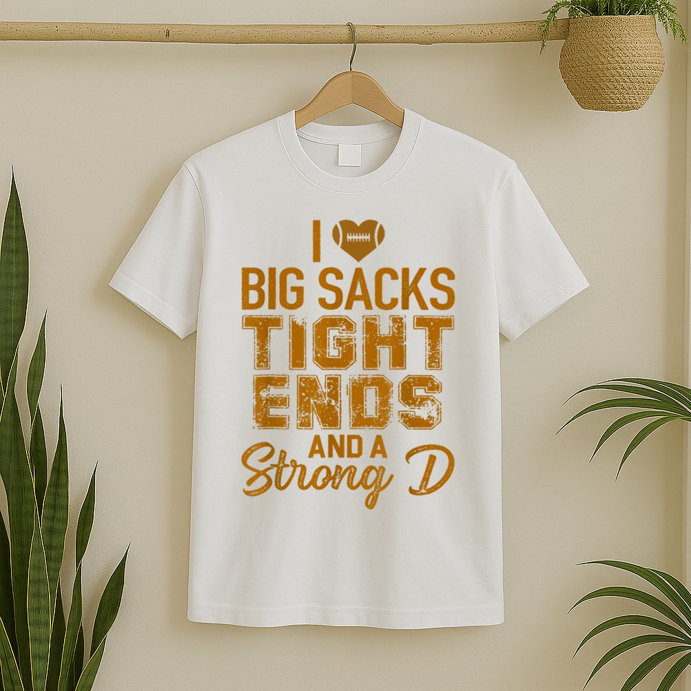 I Love Big Sacks Tight Ends And A Strong D Funny Football T-Shirt