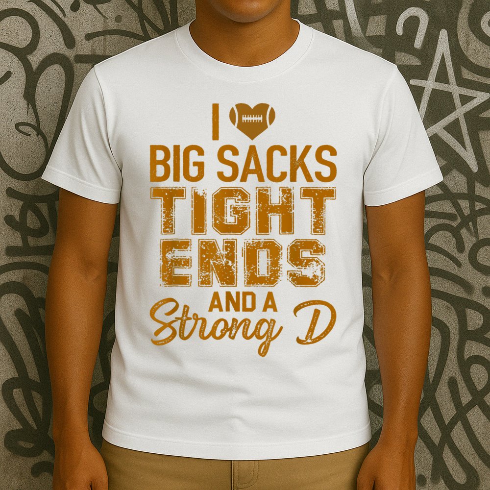 I Love Big Sacks Tight Ends And A Strong D Funny Football T-Shirt
