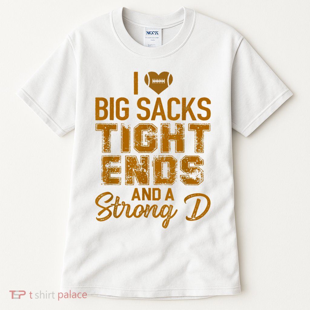 I Love Big Sacks Tight Ends And A Strong D Funny Football Tall T-Shirt