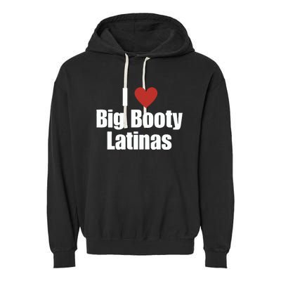 I Love Big Booty Latinas I Heart Big Booty Latinas Garment-Dyed Fleece Hoodie