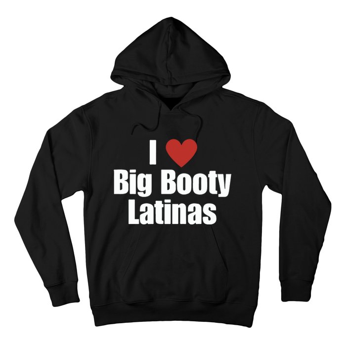 I Love Big Booty Latinas I Heart Big Booty Latinas Hoodie