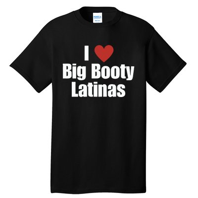 I Love Big Booty Latinas I Heart Big Booty Latinas Tall T-Shirt