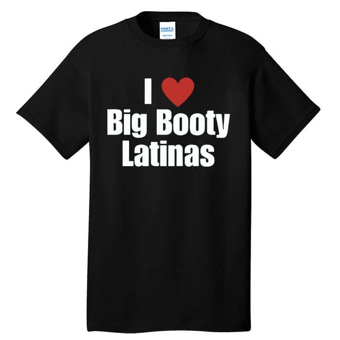 I Love Big Booty Latinas I Heart Big Booty Latinas Tall T-Shirt