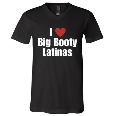 I Love Big Booty Latinas I Heart Big Booty Latinas V-Neck T-Shirt