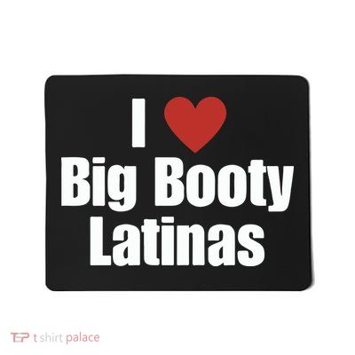 I Love Big Booty Latinas I Heart Big Booty Latinas Mousepad