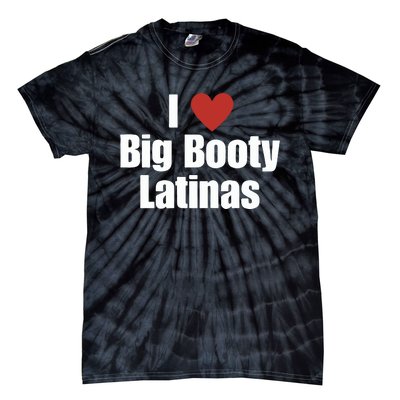 I Love Big Booty Latinas I Heart Big Booty Latinas Tie-Dye T-Shirt