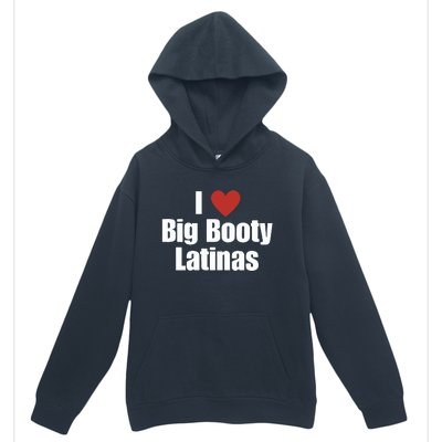 I Love Big Booty Latinas I Heart Big Booty Latinas Urban Pullover Hoodie