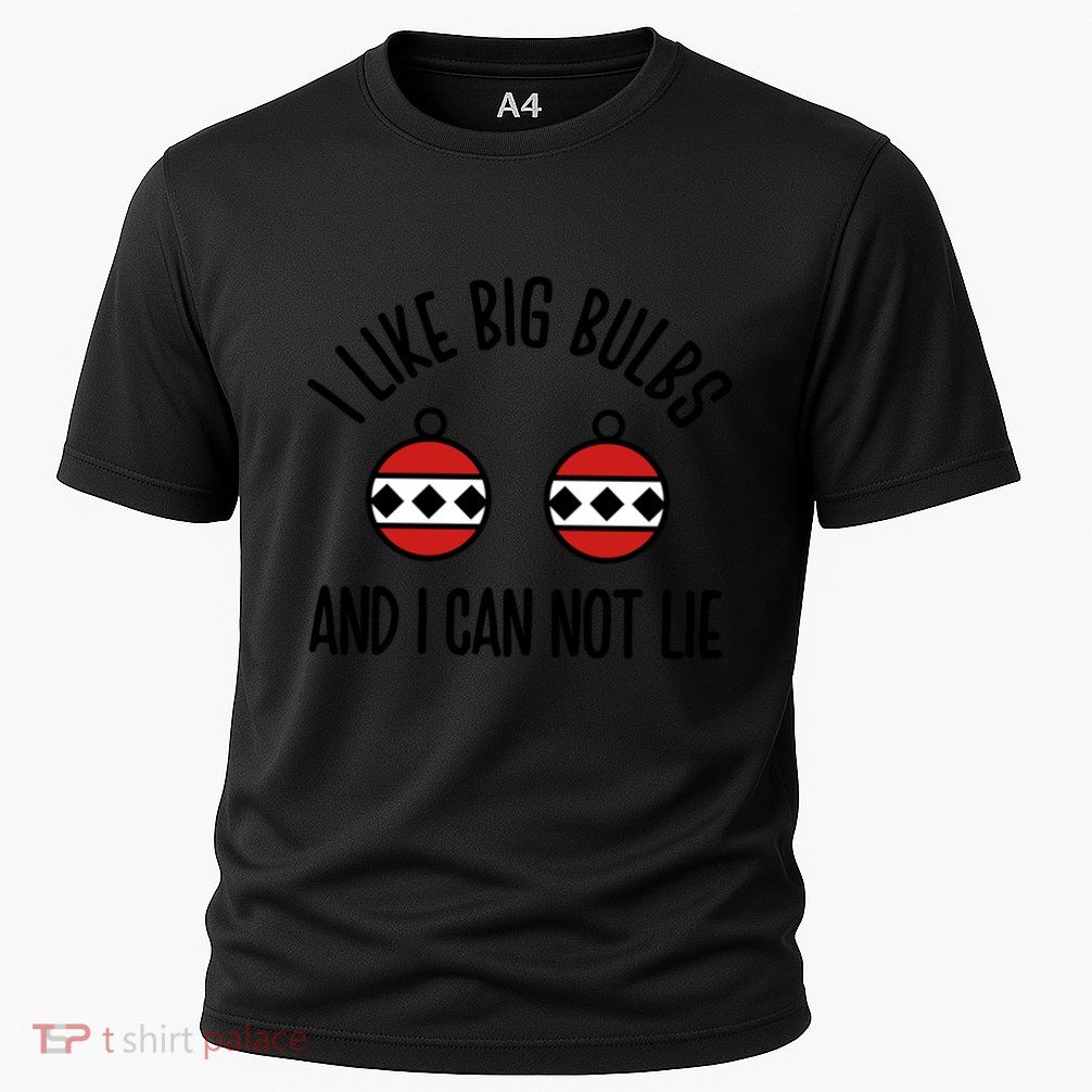 I Like Big Bulbs And I Can Not Lie Funny Christmas Balls Gift Performance Shirt