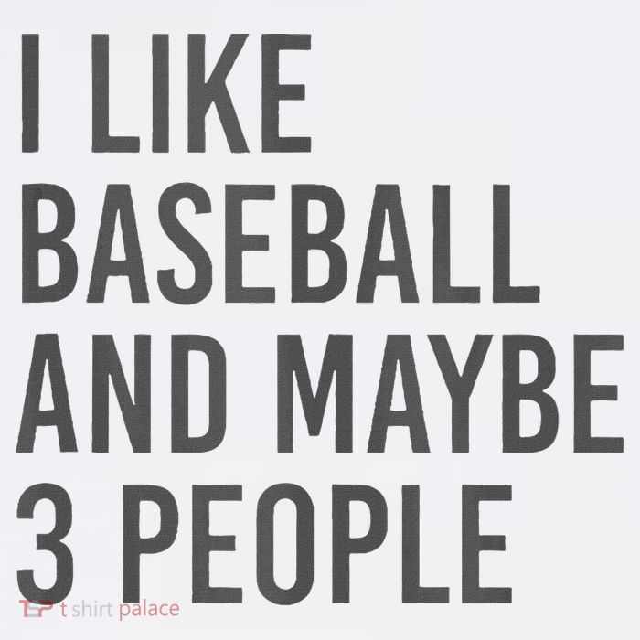 I Like Baseball And Maybe 3 People Tall T-Shirt