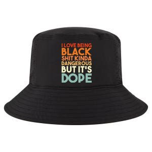 I Love Being Black Shit Kinda Dangerous But Its Dope Cool Comfort Performance Bucket Hat