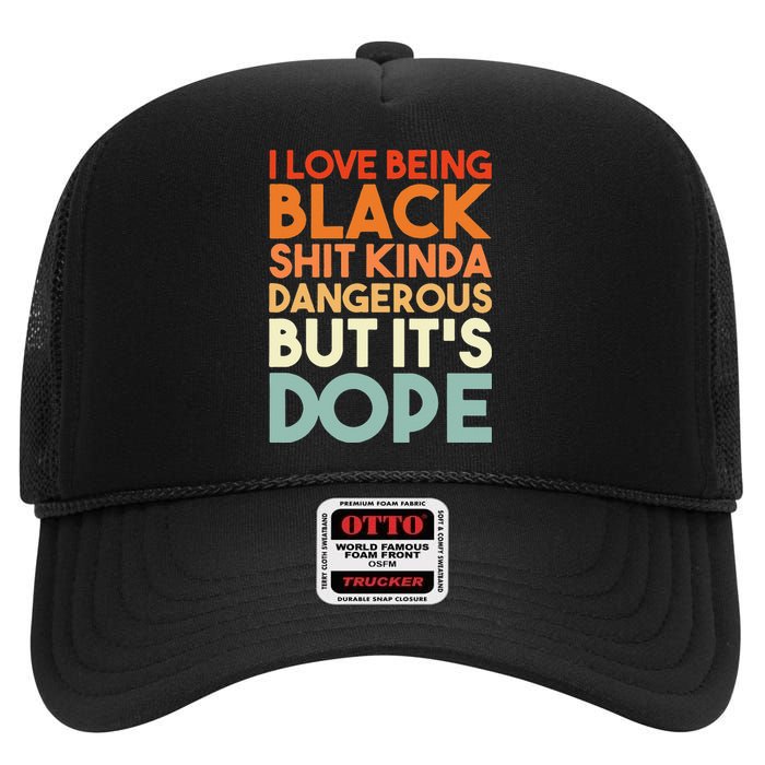 I Love Being Black Shit Kinda Dangerous But Its Dope High Crown Mesh Back Trucker Hat