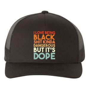 I Love Being Black Shit Kinda Dangerous But Its Dope Yupoong Adult 5-Panel Trucker Hat