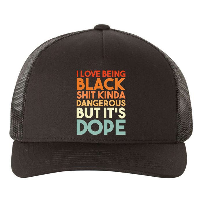 I Love Being Black Shit Kinda Dangerous But Its Dope Yupoong Adult 5-Panel Trucker Hat