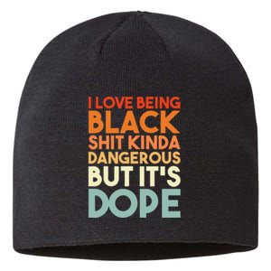 I Love Being Black Shit Kinda Dangerous But Its Dope Sustainable Beanie