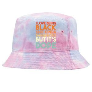 I Love Being Black Shit Kinda Dangerous But Its Dope Tie-Dyed Bucket Hat