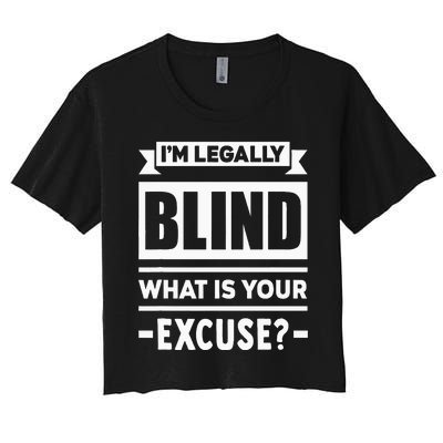 Im Legally Blind What Is Your Excuse Blindness Funny Gift Women's Crop Top Tee