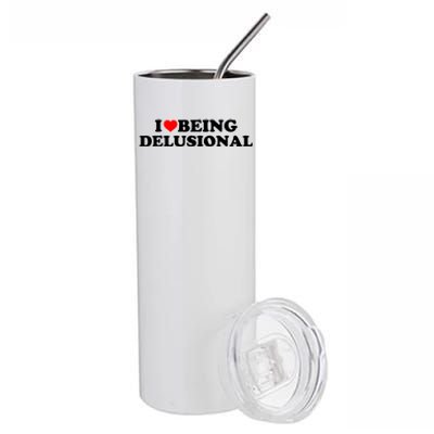 I Love Being Delusional Funny Quote I Heart Being Delusional Stainless Steel Tumbler