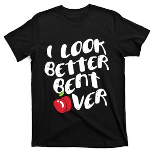 I Look Better Bent Over, Funny I look better bent over T-Shirt