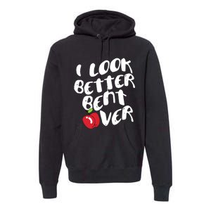 I Look Better Bent Over, Funny I look better bent over Premium Hoodie