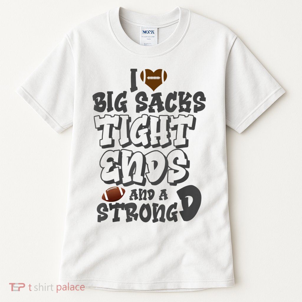 I Love Big Sacks Tight Ends And A Strong D Funny Football Tall T-Shirt