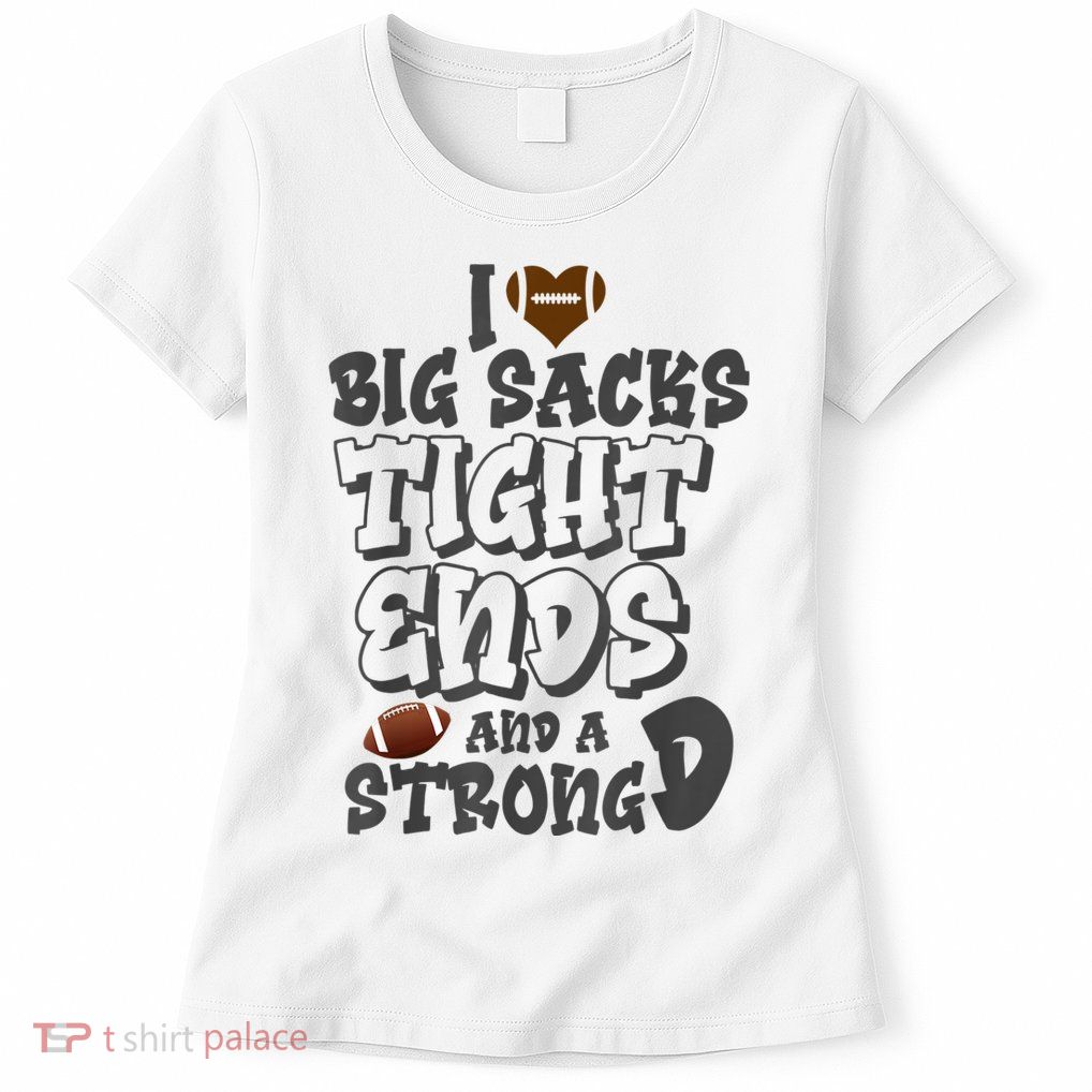 I Love Big Sacks Tight Ends And A Strong D Funny Football Womens T-Shirt