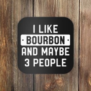 I Like Bourbon And Maybe 3 People Coaster