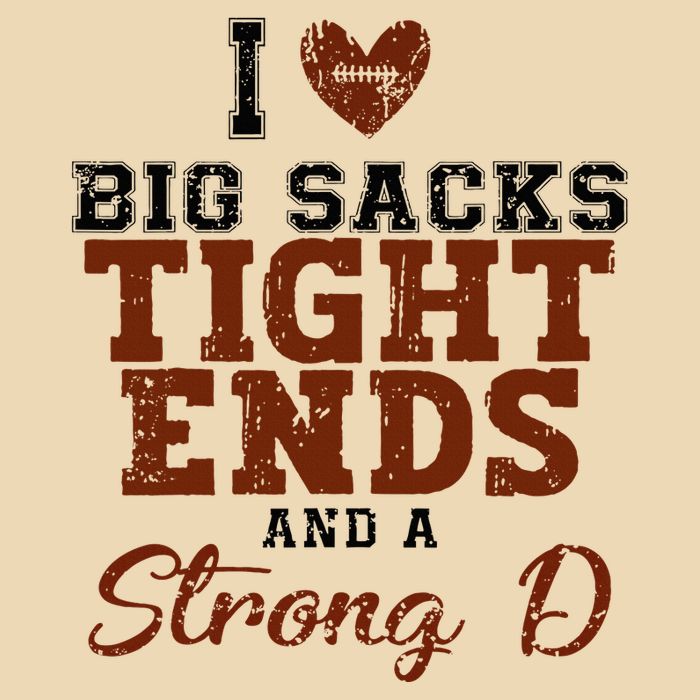 I Love Big Sacks Tight Ends And A Strong D Bag