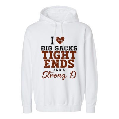 I Love Big Sacks Tight Ends And A Strong D Garment-Dyed Fleece Hoodie