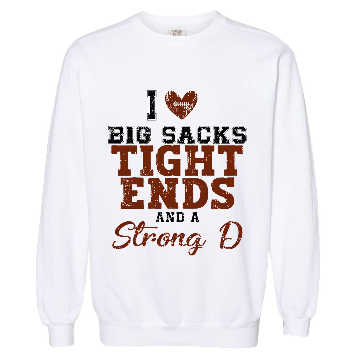I Love Big Sacks Tight Ends And A Strong D Garment-Dyed Sweatshirt