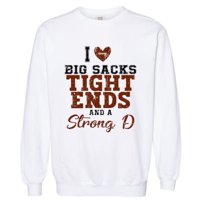 I Love Big Sacks Tight Ends And A Strong D Garment-Dyed Sweatshirt