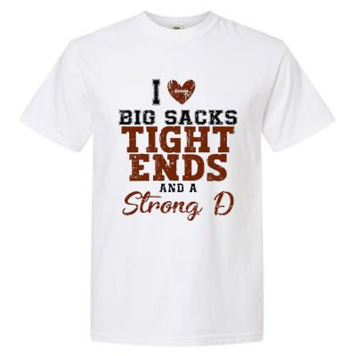 I Love Big Sacks Tight Ends And A Strong D Garment-Dyed Heavyweight T-Shirt