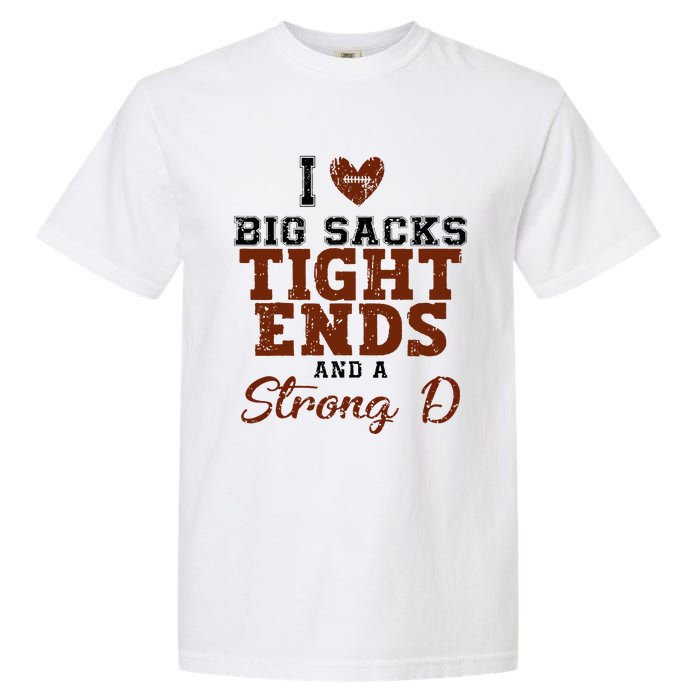 I Love Big Sacks Tight Ends And A Strong D Garment-Dyed Heavyweight T-Shirt