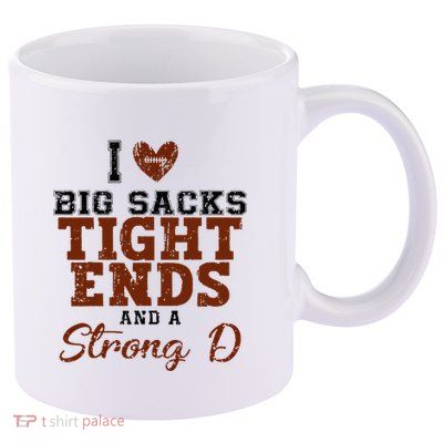 I Love Big Sacks Tight Ends And A Strong D 11oz C Handle Ceramic Mug