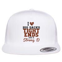 I Love Big Sacks Tight Ends And A Strong D Flat Bill Trucker Hat