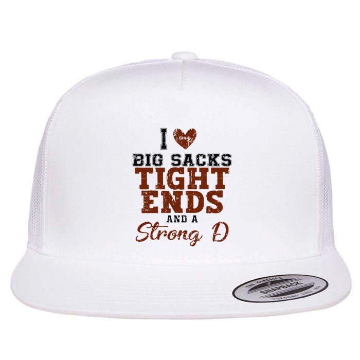 I Love Big Sacks Tight Ends And A Strong D Flat Bill Trucker Hat