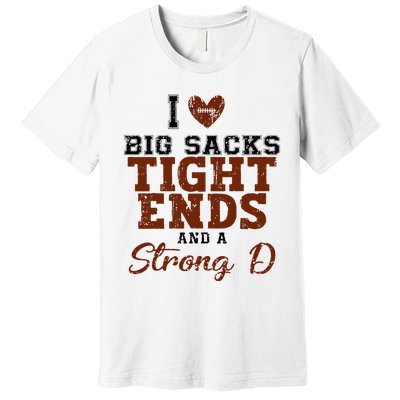 I Love Big Sacks Tight Ends And A Strong D Premium T-Shirt