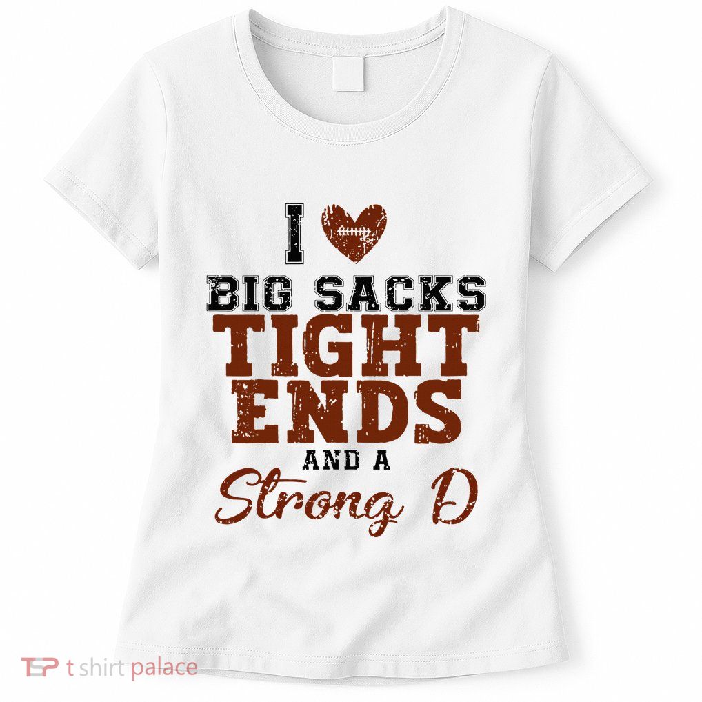 I Love Big Sacks Tight Ends And A Strong D Womens T-Shirt