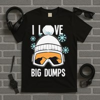 I Love Big Dumps Snowboarder Snowboarding Freestyle Boarder T-Shirt