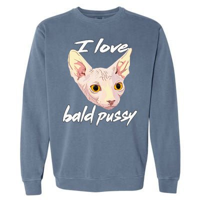 I Love Bald Pussy Adult Humor Dirty Pun Joke Garment-Dyed Sweatshirt