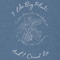 I Like Big Plants And I Cannot Lie Garment-Dyed Sweatshirt