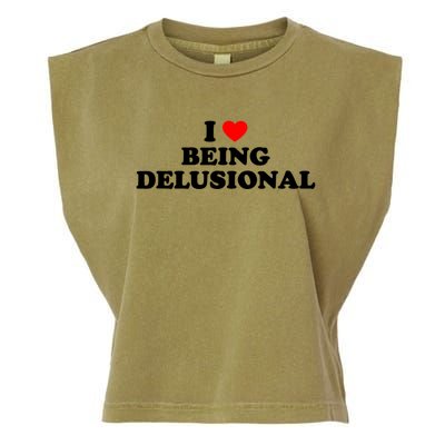 I Love Being Delusional Funny Quote I Heart Being Delusional Garment-Dyed Women's Muscle Tee