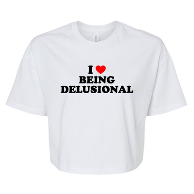 I Love Being Delusional Funny Quote I Heart Being Delusional Bella+Canvas Jersey Crop Tee