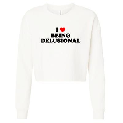 I Love Being Delusional Funny Quote I Heart Being Delusional Cropped Pullover Crew