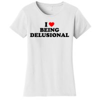 I Love Being Delusional Funny Quote I Heart Being Delusional Women's T-Shirt