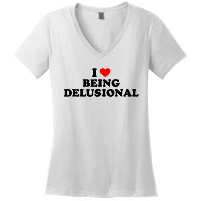 I Love Being Delusional Funny Quote I Heart Being Delusional Women's V-Neck T-Shirt